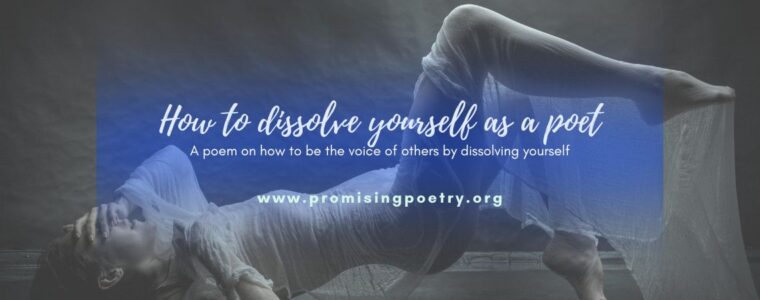 Image that reads, "How to dissolve yourself as a poet"- A poem